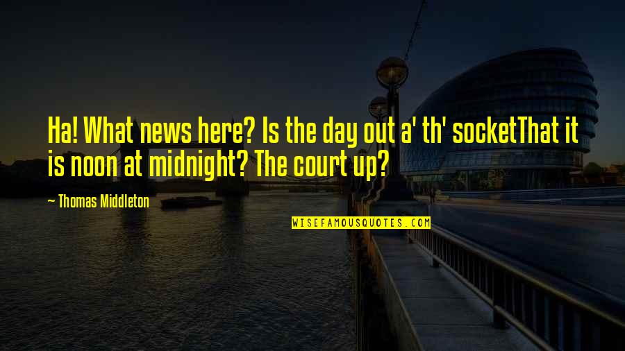 Sparse Synonym Quotes By Thomas Middleton: Ha! What news here? Is the day out