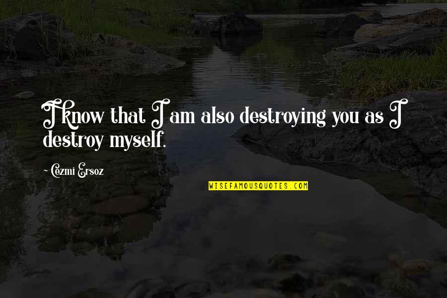 Sparseness Quotes By Cezmi Ersoz: I know that I am also destroying you