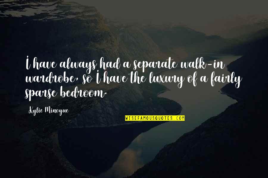 Sparse's Quotes By Kylie Minogue: I have always had a separate walk-in wardrobe,