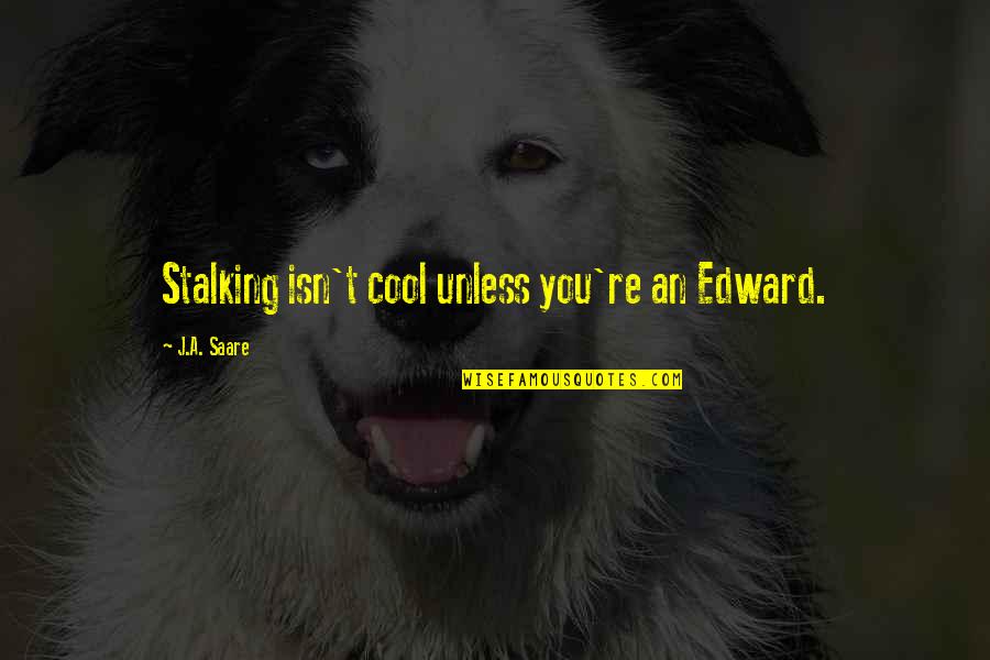 Sparsh Khanchandani Quotes By J.A. Saare: Stalking isn't cool unless you're an Edward. Sparsh Khanchandani Quotes By J.A. Saare: Stalking isn't cool unless you're an Edward.