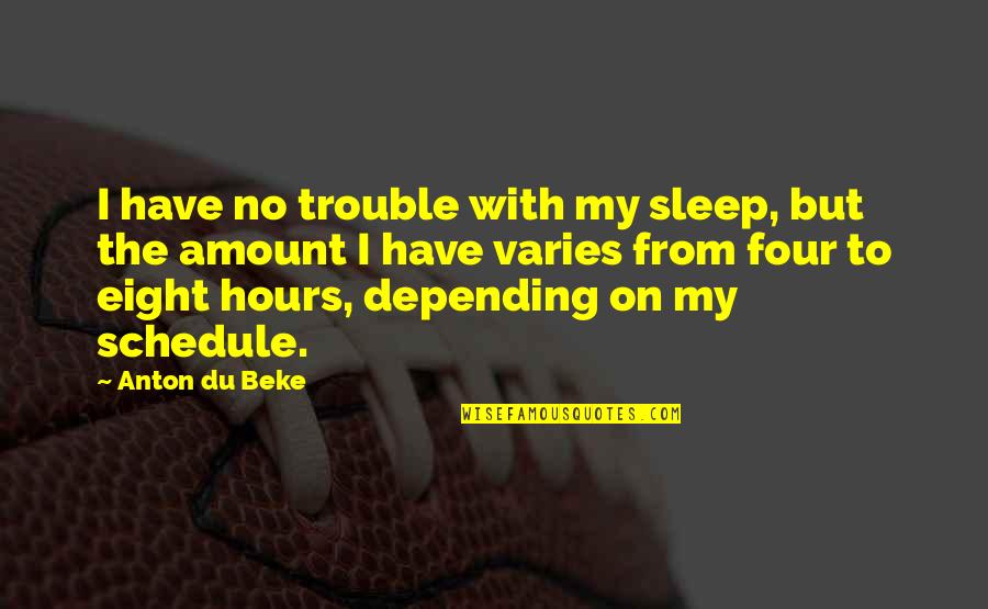 Sparsholt College Quotes By Anton Du Beke: I have no trouble with my sleep, but Sparsholt College Quotes By Anton Du Beke: I have no trouble with my sleep, but