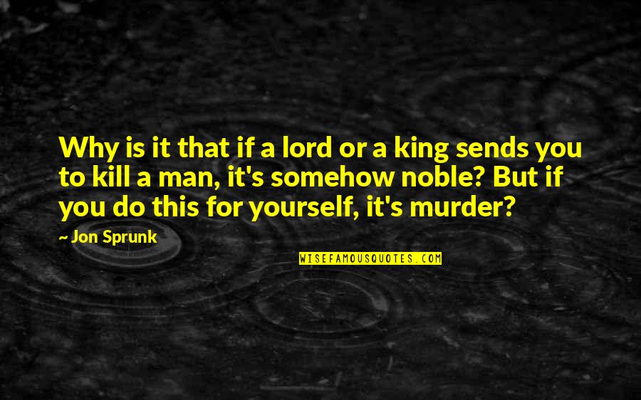 Sparsholt College Quotes By Jon Sprunk: Why is it that if a lord or Sparsholt College Quotes By Jon Sprunk: Why is it that if a lord or