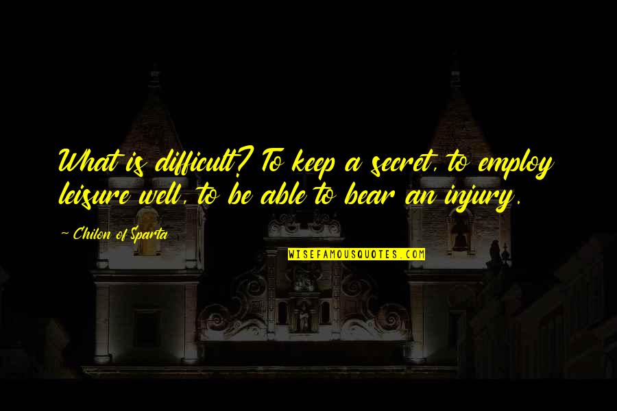 Sparta Quotes By Chilon Of Sparta: What is difficult? To keep a secret, to