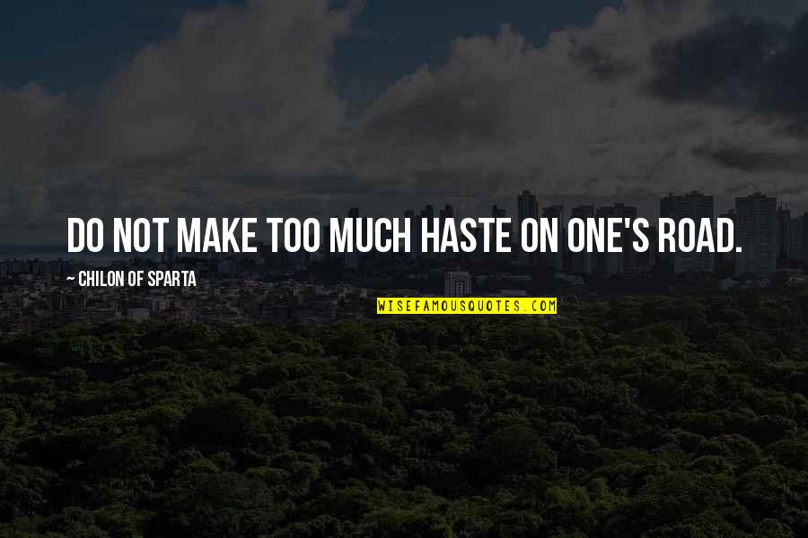 Sparta Quotes By Chilon Of Sparta: Do not make too much haste on one's