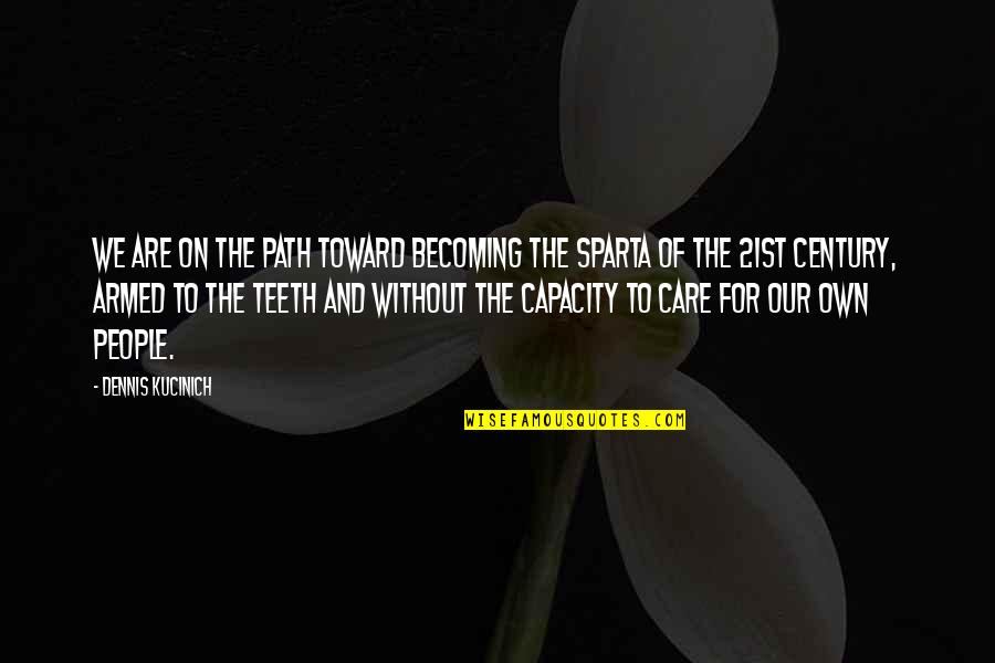 Sparta Quotes By Dennis Kucinich: We are on the path toward becoming the