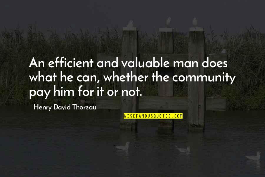 Spartacore Quotes By Henry David Thoreau: An efficient and valuable man does what he Spartacore Quotes By Henry David Thoreau: An efficient and valuable man does what he