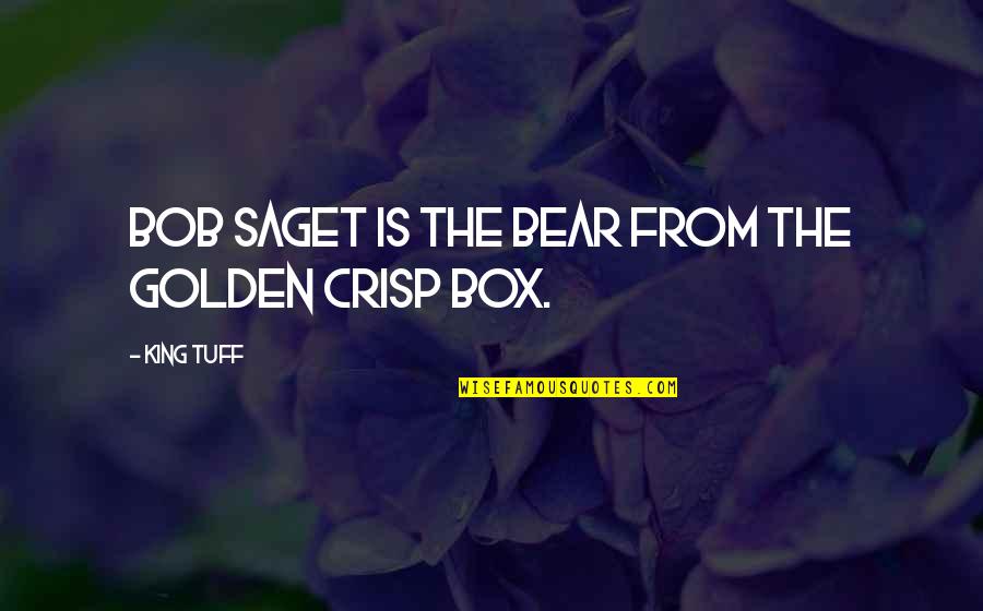 Spartacore Quotes By King Tuff: Bob Saget is the bear from the Golden Spartacore Quotes By King Tuff: Bob Saget is the bear from the Golden