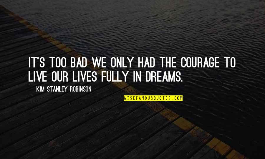Spartacus Andy Whitfield Quotes By Kim Stanley Robinson: It's too bad we only had the courage Spartacus Andy Whitfield Quotes By Kim Stanley Robinson: It's too bad we only had the courage