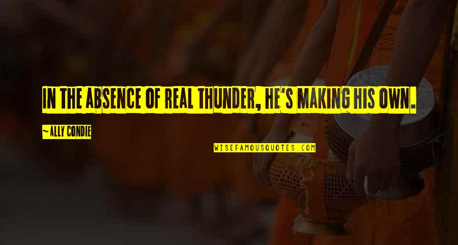 Spartacus Slave Revolt Quotes By Ally Condie: In the absence of real thunder, he's making Spartacus Slave Revolt Quotes By Ally Condie: In the absence of real thunder, he's making