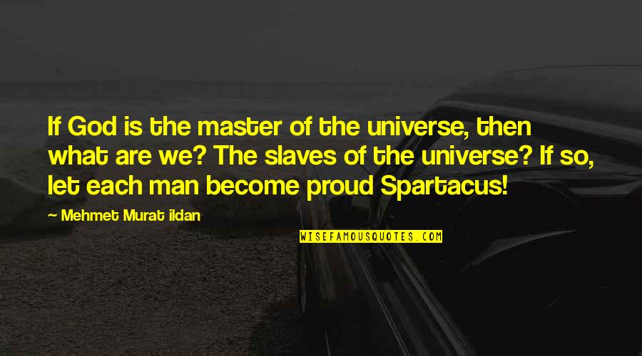 Spartacus's Quotes By Mehmet Murat Ildan: If God is the master of the universe,