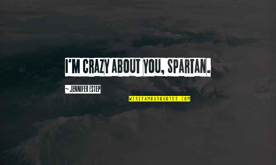 Spartan Best Quotes By Jennifer Estep: I'm crazy about you, Spartan. Spartan Best Quotes By Jennifer Estep: I'm crazy about you, Spartan.