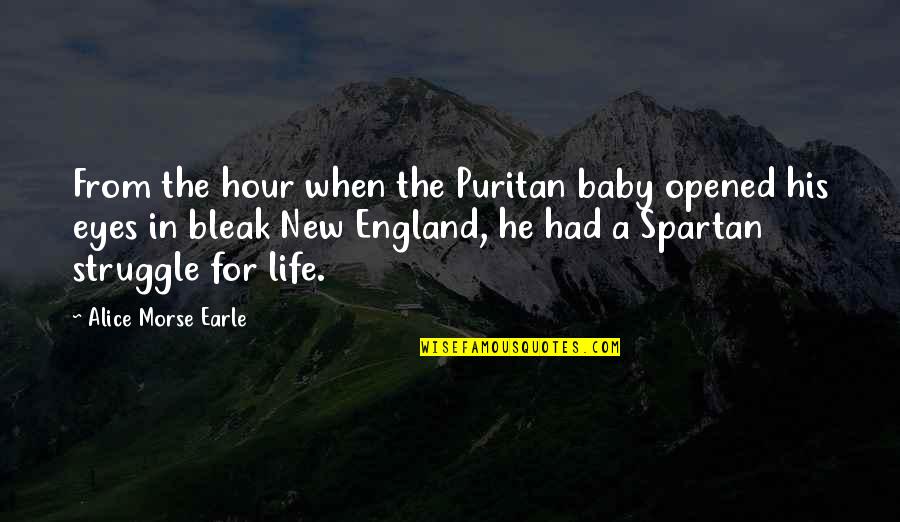 Spartan Life Quotes By Alice Morse Earle: From the hour when the Puritan baby opened