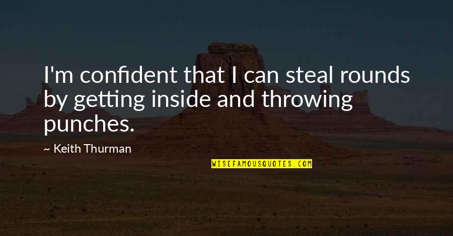 Spartan Life Quotes By Keith Thurman: I'm confident that I can steal rounds by