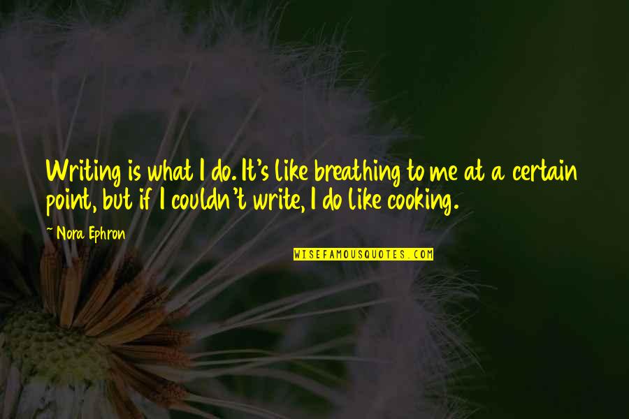 Spartan Life Quotes By Nora Ephron: Writing is what I do. It's like breathing