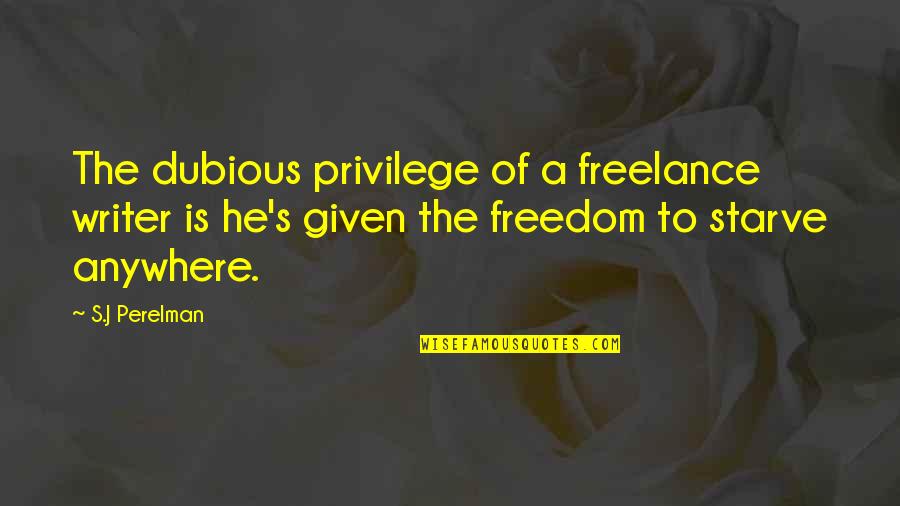 Spartan Lysander Quotes By S.J Perelman: The dubious privilege of a freelance writer is