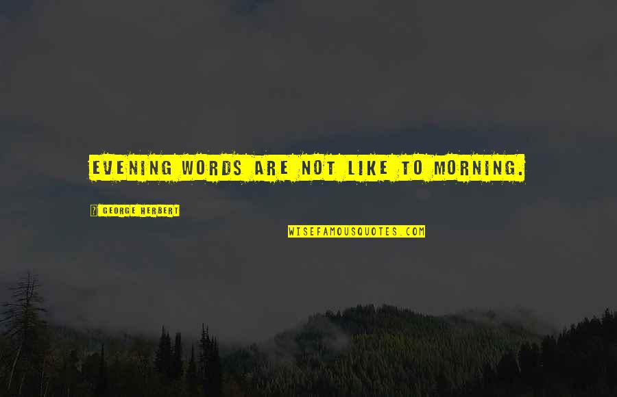 Spartan Military Quotes By George Herbert: Evening words are not like to morning.