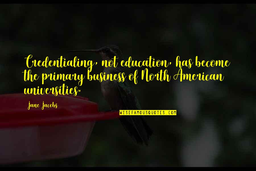 Spartan Shields Quotes By Jane Jacobs: Credentialing, not education, has become the primary business