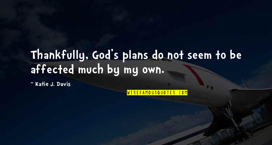 Spartan Shields Quotes By Katie J. Davis: Thankfully, God's plans do not seem to be