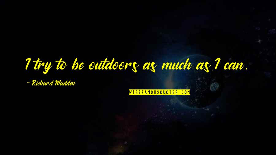 Spartanism Disorder Quotes By Richard Madden: I try to be outdoors as much as