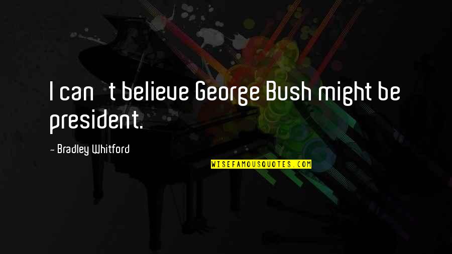 Spartanism Ocd Quotes By Bradley Whitford: I can't believe George Bush might be president. Spartanism Ocd Quotes By Bradley Whitford: I can't believe George Bush might be president.
