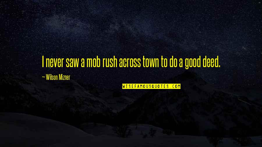 Spartanism Ocd Quotes By Wilson Mizner: I never saw a mob rush across town Spartanism Ocd Quotes By Wilson Mizner: I never saw a mob rush across town