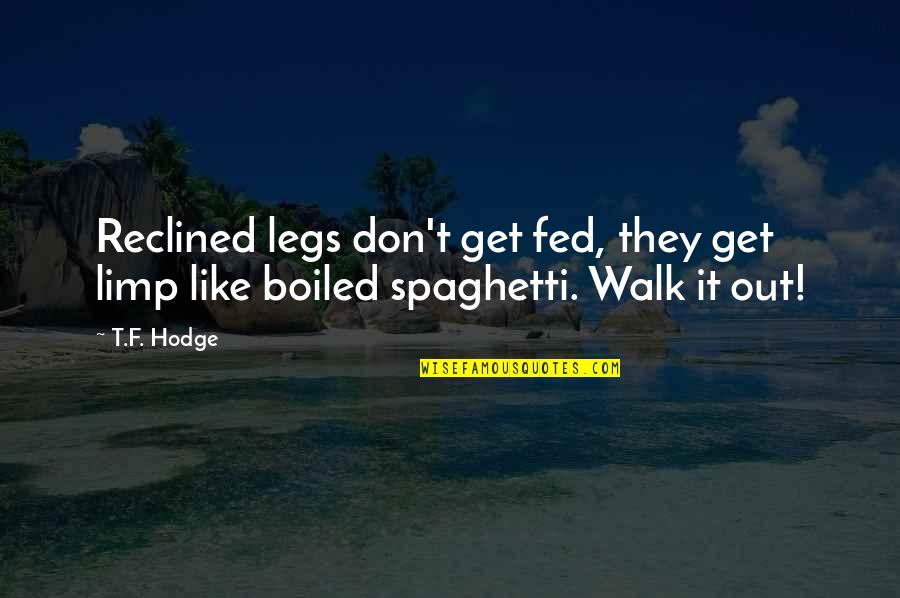 Spartans Funny Quotes By T.F. Hodge: Reclined legs don't get fed, they get limp