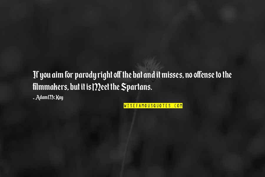 Spartans If Quotes By Adam McKay: If you aim for parody right off the Spartans If Quotes By Adam McKay: If you aim for parody right off the
