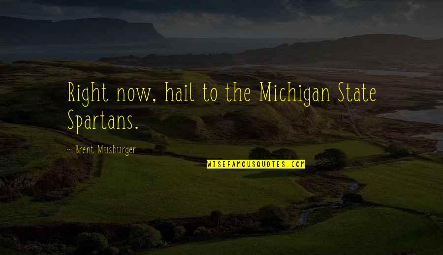 Spartans If Quotes By Brent Musburger: Right now, hail to the Michigan State Spartans. Spartans If Quotes By Brent Musburger: Right now, hail to the Michigan State Spartans.