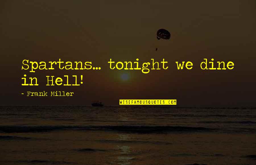 Spartans If Quotes By Frank Miller: Spartans... tonight we dine in Hell! Spartans If Quotes By Frank Miller: Spartans... tonight we dine in Hell!