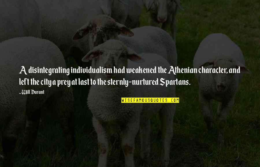 Spartans If Quotes By Will Durant: A disintegrating individualism had weakened the Athenian character, Spartans If Quotes By Will Durant: A disintegrating individualism had weakened the Athenian character,