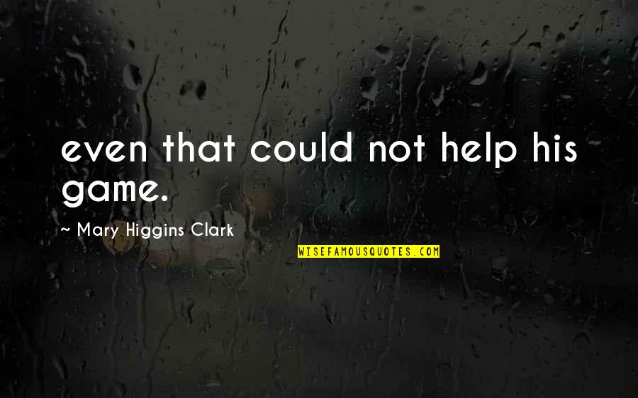Spartansburg Pa Quotes By Mary Higgins Clark: even that could not help his game.