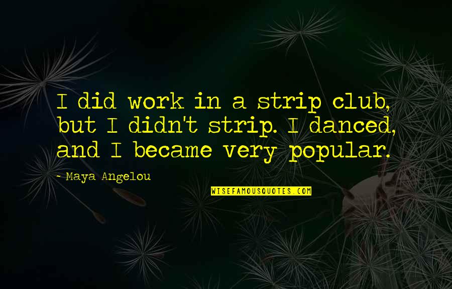 Spartek Quotes By Maya Angelou: I did work in a strip club, but