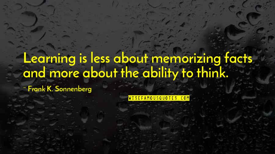 Spartiates Quotes By Frank K. Sonnenberg: Learning is less about memorizing facts and more Spartiates Quotes By Frank K. Sonnenberg: Learning is less about memorizing facts and more