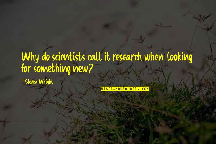 Spartz Hale Quotes By Steven Wright: Why do scientists call it research when looking