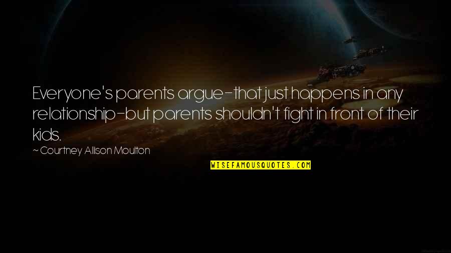 Sparwasser 14 Quotes By Courtney Allison Moulton: Everyone's parents argue-that just happens in any relationship-but