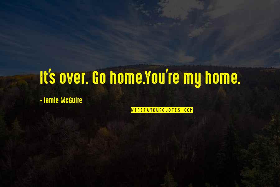 Spas Relaxation Quotes By Jamie McGuire: It's over. Go home.You're my home.