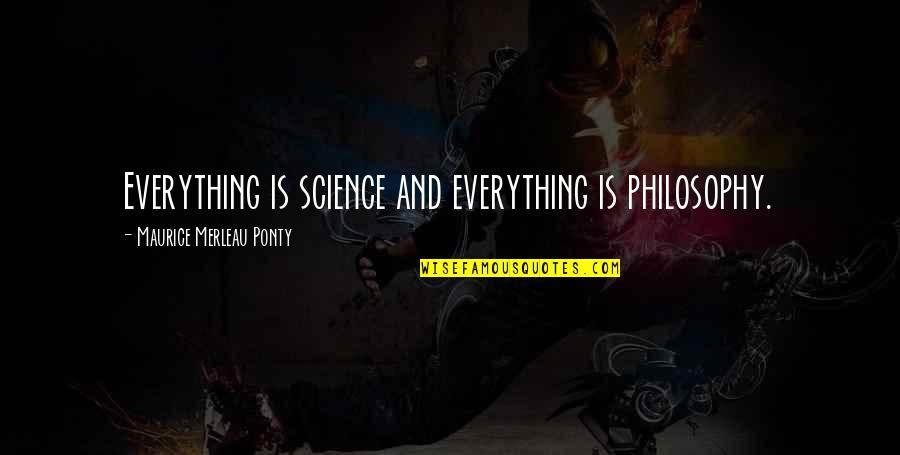 Spasic Pacifica Quotes By Maurice Merleau Ponty: Everything is science and everything is philosophy.