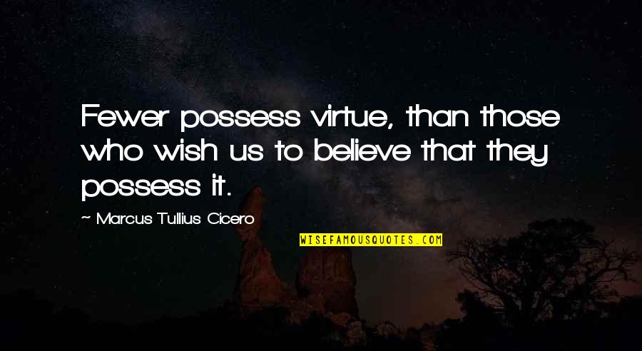 Spasitelj Film Quotes By Marcus Tullius Cicero: Fewer possess virtue, than those who wish us