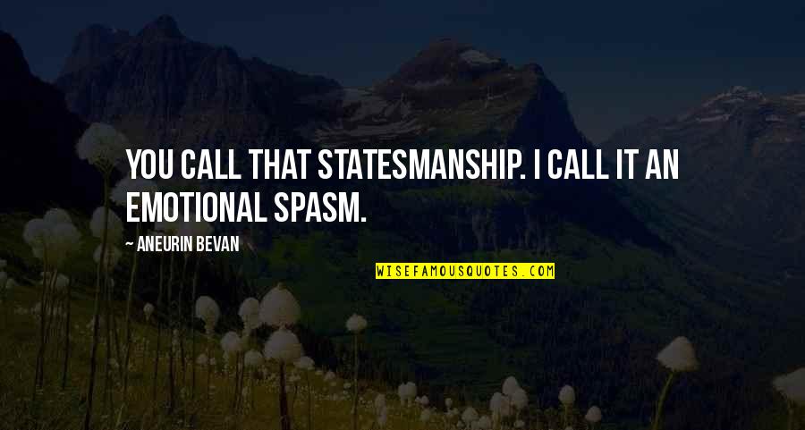 Spasm Quotes By Aneurin Bevan: You call that statesmanship. I call it an