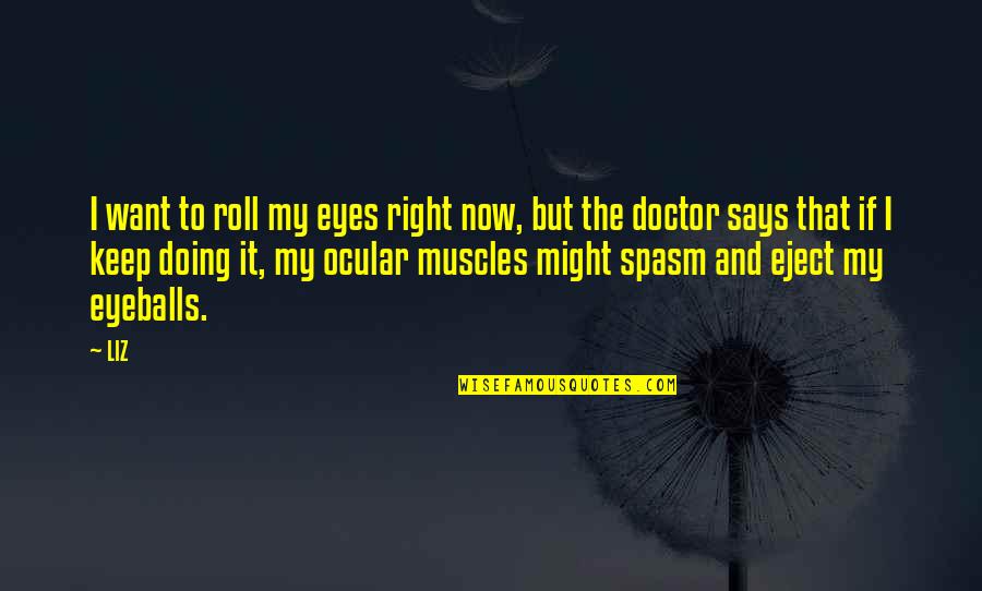 Spasm Quotes By LIZ: I want to roll my eyes right now,