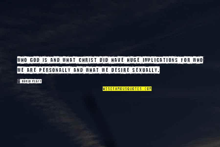 Spasmed Pills Quotes By David Platt: Who God is and what Christ did have Spasmed Pills Quotes By David Platt: Who God is and what Christ did have