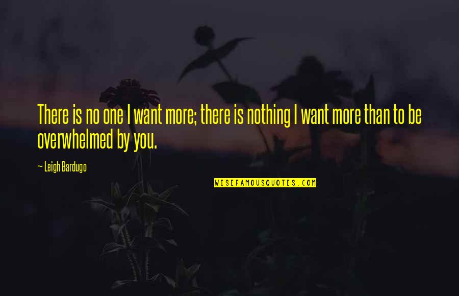 Spasmed Pills Quotes By Leigh Bardugo: There is no one I want more; there Spasmed Pills Quotes By Leigh Bardugo: There is no one I want more; there