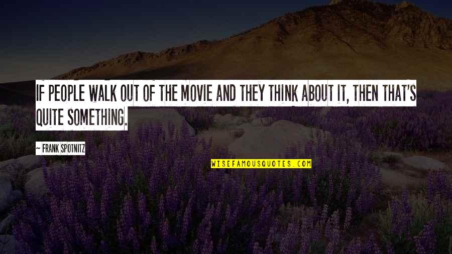 Spasming Stomach Quotes By Frank Spotnitz: If people walk out of the movie and