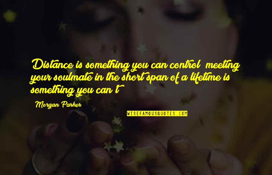 Spassky Bishop Quotes By Morgan Parker: Distance is something you can control; meeting your Spassky Bishop Quotes By Morgan Parker: Distance is something you can control; meeting your