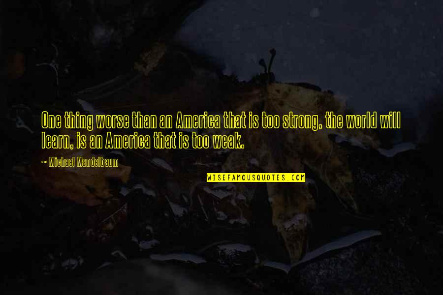 Spassky Fischer Quotes By Michael Mandelbaum: One thing worse than an America that is