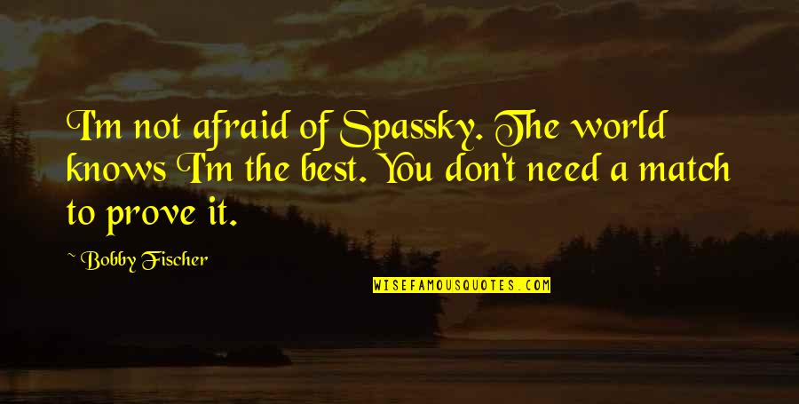 Spassky Quotes By Bobby Fischer: I'm not afraid of Spassky. The world knows