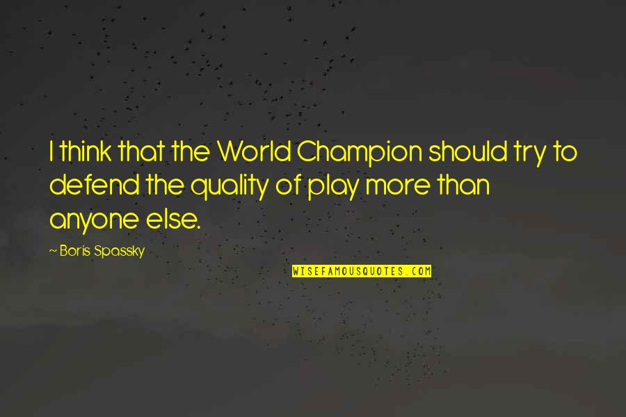 Spassky Quotes By Boris Spassky: I think that the World Champion should try