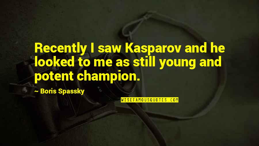 Spassky Quotes By Boris Spassky: Recently I saw Kasparov and he looked to
