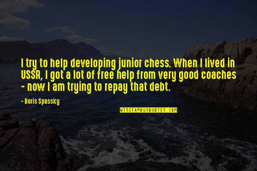 Spassky Quotes By Boris Spassky: I try to help developing junior chess. When