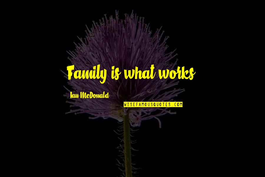 Spasso Quotes By Ian McDonald: Family is what works. Spasso Quotes By Ian McDonald: Family is what works.